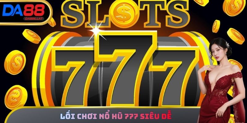 Lối chơi nổ hũ 777 siêu dễ