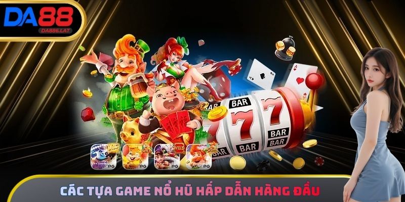 Các tựa game hấp dẫn hàng đầu tại sảnh nổ hũ là gì