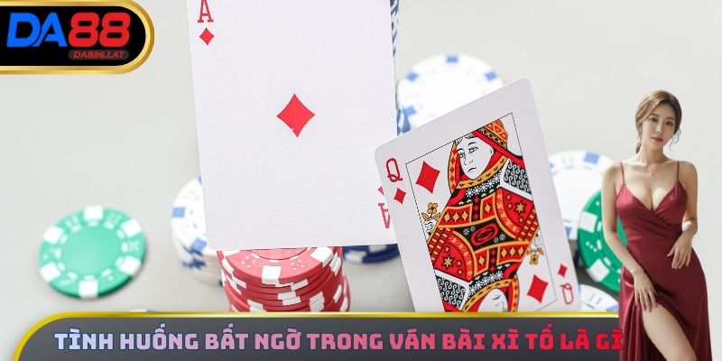 Tình huống bất ngờ trong ván bài xì tố là gì